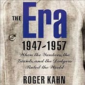 The Era, 1947-1957: When the Yankees, the Dodgers, and the Giants Ruled the World | [Roger Kahn]