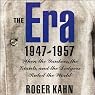The Era, 1947-1957: When the Yankees, the Dodgers, and the Giants Ruled the World