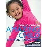 How To Raise An Amazing Child the Montessori Way ~ Tim Seldin