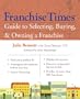 Franchise Times Guide to Selecting, Buying & Owning a Franchise