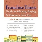 Franchise Times Guide to Selecting, Buying & Owning a Franchise