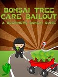 Bonsai Tree Care Bailout: A Beginner's Bonsai Guide (Bonsai Cultivation and Care)