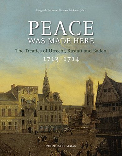 Peace Was Made Here: The Treaties of Utrecht, Rastatt and Baden 1713–1714