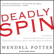 Deadly Spin: An Insurance Company Insider Speaks Out on How Corporate PR Is Killing Health Care and Deceiving Americans | [Wendell Potter]