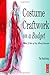 Costume Craftwork on a Budget: Clothing, 3-D Makeup, Wigs, Millinery & Accessories