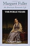 Margaret Fuller : an American romantic life. The public years