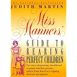 Miss Manners' Guide to Rearing Perfect Children; For Every Despairing, Bewildered or Panic-Stricken Parent--Advice from America's Reigning Doyenne of Etiquette