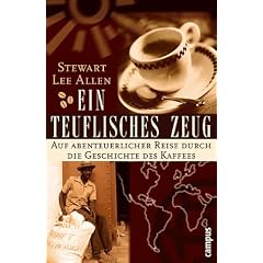 Ein teuflisches Zeug: Auf abenteuerlicher Reise durch die Geschichte des Kaffees