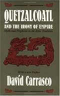 Quetzalcoatl and the Irony of Empire: Myths and Prophecies in the Aztec Tradition