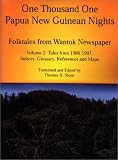 One Thousand One Papua New Guinean Nights: Folktales from Wantok Newspaper. Volume 2: Tales from 1986-1997, Indices, Glossary, References and Maps (Papua New Guinea Folklore Series)