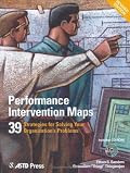 Performance Intervention Maps: 39 Strategies for Solving Your Organization's Problems