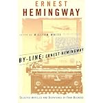 By-Line Ernest Hemingway: Selected Articles and Dispatches of Four Decades book cover