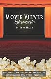 Movie Viewer Extraordinaire: Discerning the Influences of Movies on Your Freedom, Family and Happiness