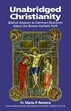 Unabridged Christianity: Biblical Answers to Common Questions About the Roman Catholic Faith