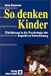 So denken Kinder: Einf�hrung in die Psychologie der kognitiven Entwicklung