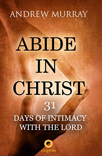 Abide in Christ - 31 days of intimacy with the Lord (Christian Devotional)
