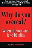 Why Do You Overeat? When all you want is to be slim: When All You Want to Be Is Slim