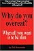 Why Do You Overeat? When all you want is to be slim: When All You Want to Be Is Slim
