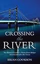 Crossing the River: The History of London's Thames River Bridges from Richmond to the Tower
