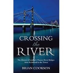 Crossing the River: The History of London's Thames River Bridges from Richmond to the Tower