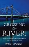 Crossing the River: The History of London's Thames River Bridges from Richmond to the Tower