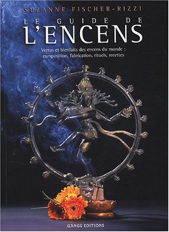 Le guide de l'encens : Vertus et bienfants des encens du monde
