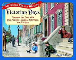 Victorian Days: Discover the Past with Fun Projects, Games, Activities, and Recipes