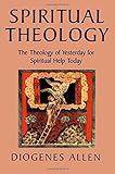Spiritual Theology: The Theology of Yesterday for Spiritual Help Today