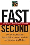 Fast Second: How Smart Companies Bypass Radical Innovation to Enter and Dominate New Markets