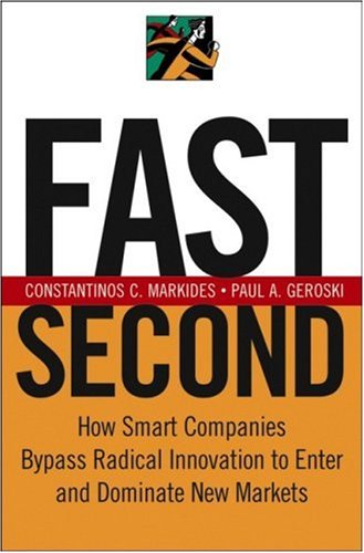 Fast Second: How Smart Companies Bypass Radical Innovation to Enter and Dominate New Markets (J-B US non-Franchise Leadership)