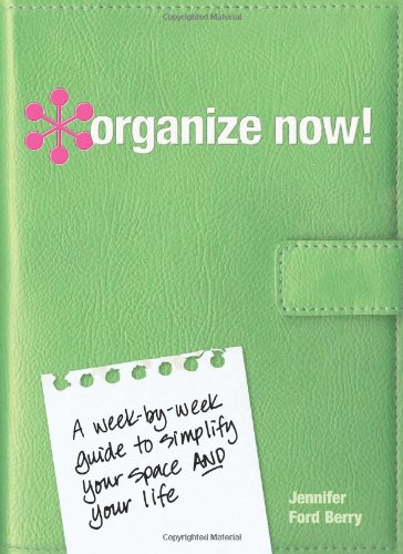 Organize Now!: A Week-by-Week Guide to Simplify Your Space and Your Life