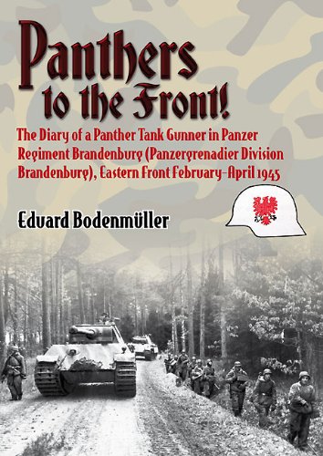 PANTHERS TO THE FRONT!: The Diary of a Panther Tank Gunner in Panzer Regiment Brandenburg (Panzergrenadier Division Brandenburg), Eastern Front February-April 1945 [Hardcover]