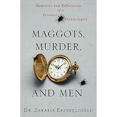 Maggots, Murder, and Men: Memories and Reflections of a Forensic Entomologist
