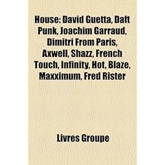 House: David Guetta, House Music, Daft Punk, Joachim Garraud, Dimitri from Paris, Axwell, Morgan Page, Robbie Rivera