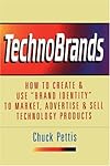 Technobrands: How to Create and Use, Brand Identity to Market, Advertise and Sell Technology Products