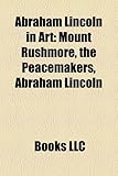 Abraham Lincoln in Art: Mount Rushmore, the Peacemakers, Abraham Lincoln-