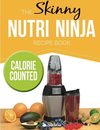 The Skinny Nutri Ninja Recipe Book: Delicious & Nutritious Healthy Smoothies Under 100, 200 & 300 Calories