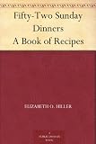 Fifty-Two Sunday Dinners A Book of Recipes Fifty-Two Sunday Dinners A Book of Recipes
