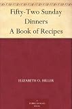 Fifty-Two Sunday Dinners A Book of Recipes