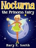 Books for Kids: NOCTURNA THE PRINCESS FAIRY (Children's Books, Kids Books, Bedtime Stories For Kids): fantasy books for kids age 3-5, 6-8, 9-12 (Fairies: Kids Fantasy Book Series)