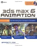 3ds max 6 Animation: CG Filmmaking from Concept to Completion (Consumer)