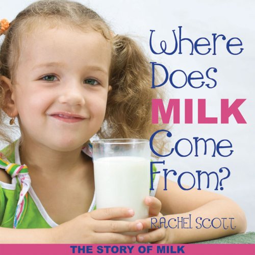 Where Does Milk Come From? The Story of Milk by Rachel Scott Ages 48