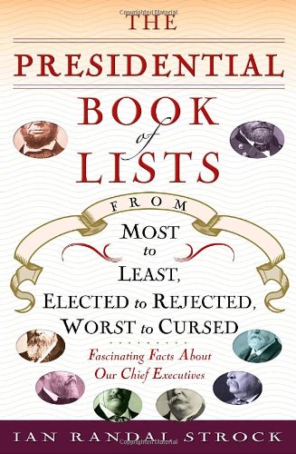 The Presidential Book of Lists: From Most to Least, Elected to Rejected, Worst to Cursed-Fascinating Facts About Our Chief Executives