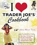 The I Love Trader Joes Cookbook: 150 Delicious Recipes Using Only Foods from the Worlds Greatest Grocery Store