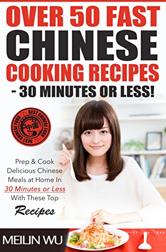 Over 50 Fast Chinese Cooking Recipes - 30 Minutes or Less: Prep & Cook Delicious Chinese Meals In 30 Minutes or Less With These Top Recipes