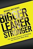 Bigger Leaner Stronger: The Simple Science of Building the Ultimate Male Body (The Build Healthy Muscle Series)