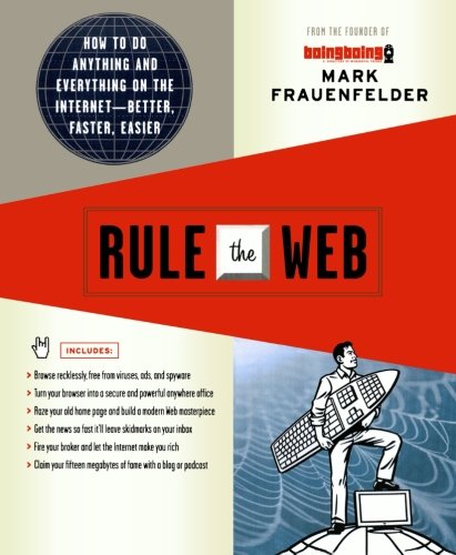 Rule the Web: How to Do Anything and Everything on the Internet---Better, Faster, Easier