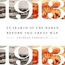 1913: In Search of the World Before the Great War