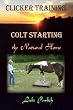 Clicker Training: Colt Starting the Natural Horse