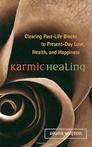 Karmic Healing: Clearing Past-Life Blocks to Present-Day Love, Health, and Happiness